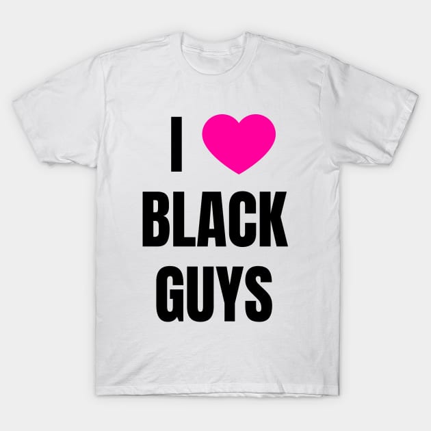 I Love Black Guys T-Shirt by QCult